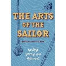 The Arts of the Sailor: Knotting Splicing and Ropework (Dover Maritime) Paperback, Stone Basin Books