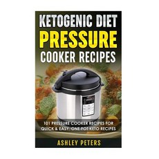 Ketogenic Diet Pressure Cooker Recipes: 101 Pressure Cooker Recipes for Quick & Easy One Pot Keto Recipes Paperback, Createspace