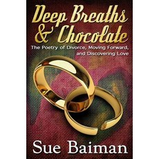 Deep Breaths & Chocolate: The Poetry of Divorce Moving Forward and Discovering Love Paperback, Createspace Independent Publishing Platform