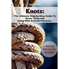 Knots: The Ultimate Step-By-Step Guide to Knots Tying and Using with Detailed Pictures+bonus, Createspace Independent Publishing Platform