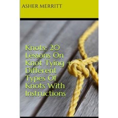Knots: 20 Lessons on Knot Tying + Different Types of Knots with Instructions Paperback, Createspace Independent Publishing Platform
