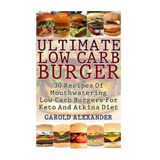Ultimate Low Carb Burger: 30 Recipes of Mouthwatering Low Carb Burgers for Keto and Atkins Diet Paperback, Createspace Independent Publishing Platform