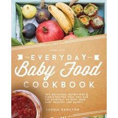Everyday Baby Food Cookbook: 200 Delicious Nutritious and Simple Baby Food Recipes That You Can