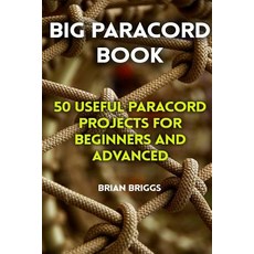Big Paracord Book: 50 Useful Paracord Projects for Beginners and Advanced Paperback, Createspace Independent Publishing Platform