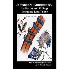 Jacobean Embroidery: Its Forms and Fillings Including Late Tudor (Illustrated Edition) Hardcover, Benediction Classics