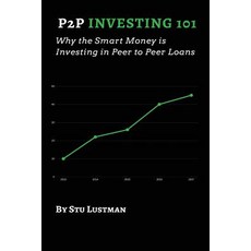 P2P Investing 101: Why the Smart Money Invests in Peer to Peer Loans Paperback, Createspace Independent Publishing Platform