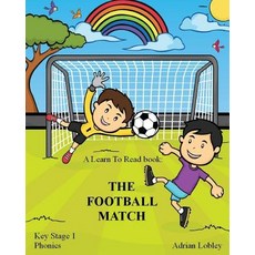 A Learn to Read Book: The Football Match: A Key Stage 1 Phonics Children's Soccer Adventure Book, Createspace Independent Publishing Platform