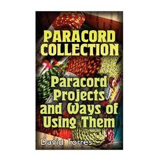 Paracord Collection: Paracord Projects and Ways of Using Them: (Paracord Projects Paracord Knots), Createspace Independent Publishing Platform