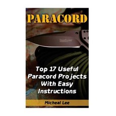 Paracord: Top 17 Useful Paracord Projects with Easy Instructions: (Paracord Bracelets, Createspace Independent Publishing Platform