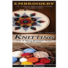 Embroidery & Knitting: 1-2-3 Quick Beginner's Guide to Embroidery! & 1-2-3 Quick Beginners Guide, Createspace Independent Publishing Platform