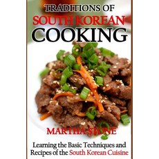 Traditions of South Korean Cooking: Learning the Basic Techniques and Recipes of the South Korean, Createspace Independent Publishing Platform