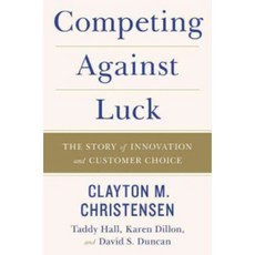 Competing Against Luck : The Story of Innovation and Customer Choice, Harper Business