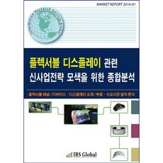 為探索可撓式顯示器相關新事業策略之綜合分析：徹底分析可撓式面板、裝置、顯示器、材料、零件、需求市場, 編輯部 編, IRS Global