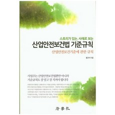 스토리가 있는 사례로 보는 산업안전보건법 기준규칙:산업안전보건기준에 관한 규칙, 법학사, 황규석 저