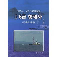 최신6급 항해사: 문제와 해설:해기사 국가기술자격시험, 경안기획, 경안기획편집부