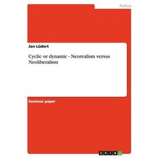 Cyclic or Dynamic - Neorealism Versus Neoliberalism Paperback, Grin Publishing