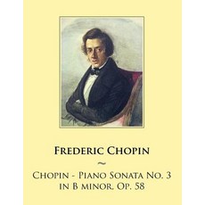 Chopin - Piano Sonata No. 3 in B Minor Op. 58 Paperback, Createspace