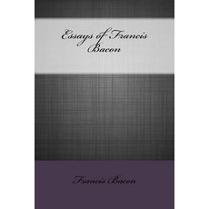Essays of Francis Bacon Paperback, Createspace Independent Publishing Platform