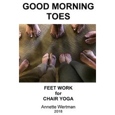 Good Morning Toes: Feet Work for Chair Yoga Paperback, Createspace Independent Publishing Platform