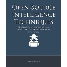 Open Source Intelligence Techniques: Resources for Searching and Analyzing Online Information Paperback, Createspace Independent Publishing Platform