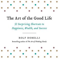 The Art of the Good Life: 52 Surprising Shortcuts to Happiness Wealth and Success Compact Disc, Hachette Books