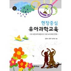 현장중심 유아과학교육:3차 표준보육과정과 3 5세 누리과정연계 개정증보판, 창지사, 김경미.김현주.송연숙 지음