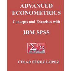 Advanced Econometrics. Concepts and Exercises with IBM SPSS Paperback, Createspace Independent Publishing Platform