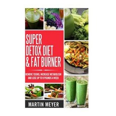 Super Ditox Diet & Fat Burner: Remove Toxins Increase Metabolism and Lose Up to 9 Pounds a Week with ..., Createspace Independent Publishing Platform