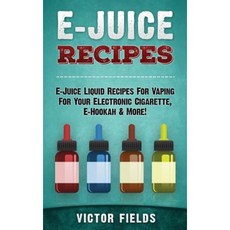 E-Juice Recipes: E-Juice Liquid Recipes for Vaping for Your Electronic Cigarette E-Hookah & More!, Createspace Independent Publishing Platform