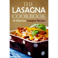 The Lasagna Cookbook: 30 Delicious Lasagna Recipes Paperback, Createspace Independent Publishing Platform