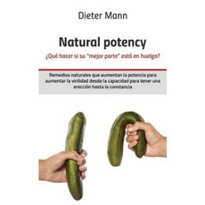 Natural Potency - Que Hacer Si Su Mejor Parte Esta En Huelga?: Remedios Naturales Que Aumentan La Pote..., Createspace Independent Publishing Platform
