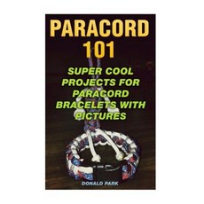 Paracord 101: Super Cool Projects for Paracord Bracelets with Pictures Paperback, Createspace Independent Publishing Platform