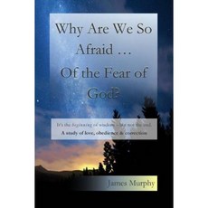 Why Are We So Afraid ... of the Fear of God?: It's the Beginning of Wisdom - But Not the End. a Study ... Createspace Independent Publishing Platform