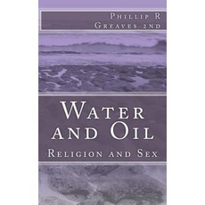 Water and Oil: Religion and Sex Paperback Createspace Independent Publishing Platform