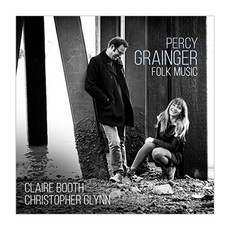 PERCY GRAINGER - 民謠 / CLAIRE BOOTH CHRISTOPHER GLYNN Grainger：民間音樂編曲合輯 - Claire Booth 英國進口級