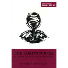 Lord's Supper as the Sign and Meal of the New Covenant Short Studies in Biblical Theology, CrosswayBooks