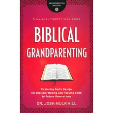 Biblical Grandparenting : Exploring God's Design for Disciple-Making and Passing Faith to Future Generations, BethanyHousePublishers