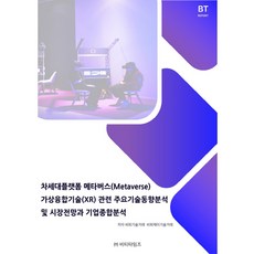 차세대플랫폼 메타버스 가상융합기술 관련 주요기술동향분석 및 시장전망과 기업종합분석 개정판, 비티타임즈, 비피기술거래, 비피제이기술거래