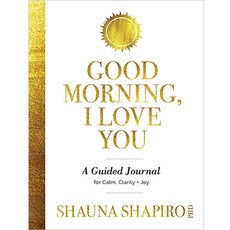 GOOD MORNING I LOVE YOU : A Guided Journal for Calm Clarity · Joy, Sounds True