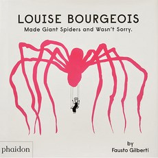 LOUISE BOURGEOIS : Made Giant Spiders and Wasn't Sorry, Phaidon Press
