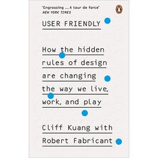 User Friendly : How the Hidden Rules of Design are Changing the Way We Live Work and Play, Ebury Press
