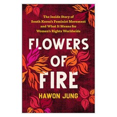 Flowers of Fire : The Inside Story of South Korea's Feminist Movement and What It Means for Women' s Rights Worldwide, BenBella Books