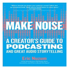 MAKE NOISE : A CREATOR S GUIDE TO PODCASTING AND GREAT AUDIO STORYTELLING, Little, Brown