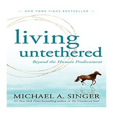 LIVING UNTETHERED BEYOND THE HUMAN PREDICAMENT, Little Brown