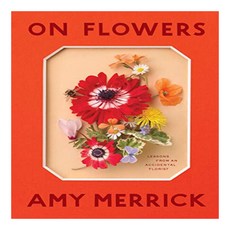 On Flowers:Lessons from an Accidental Florist, Artisan