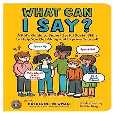 What Can I Say? : A Kid's Guide to Super-Useful Social Skills to Help You Get Along and Express Yourself : Speak Up Speak Out Talk abou, Little, Brown