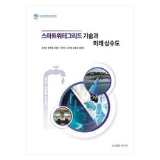스마트워터그리드 기술과 미래 상수도, 최계운, 정연중, 조형근, 구본진, 김기형, 김영규, 장동우, 도서출판양서각