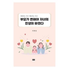 부모가 변해야 자녀의 인생이 바뀐다:변화하는 부모! 행동하는 부모!, 부카, 부모가 변해야 자녀의 인생이 바뀐다, 이현정(저)