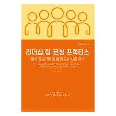 리더십 팀 코칭 프랙티스:매우 효과적인 팀을 만드는 사례 연구, 한국코칭수퍼비전아카데미, 고태현, 김은주, 안나은, 이상현, 이정희, 한길화, 한숙기