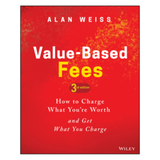 Value-Based Fees: How to Charge What You're Worth and Get What You Charge 3rd Edition, 威立